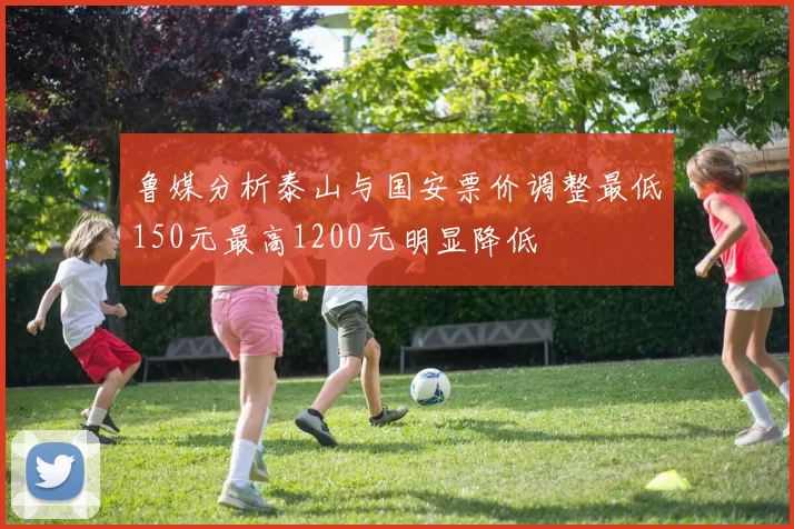 鲁媒分析泰山与国安票价调整最低150元最高1200元明显降低
