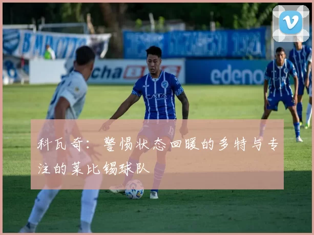 科瓦奇：警惕状态回暖的多特与专注的莱比锡球队